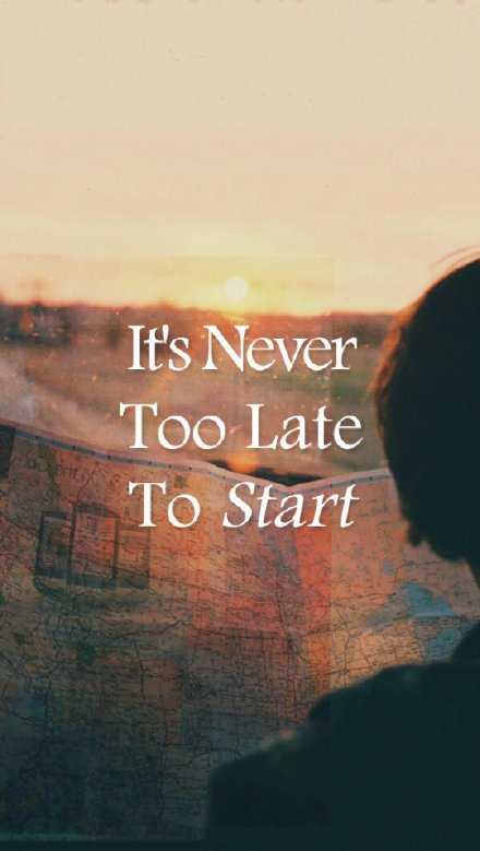 It’s never too late to start again.重头开始永不会晚。